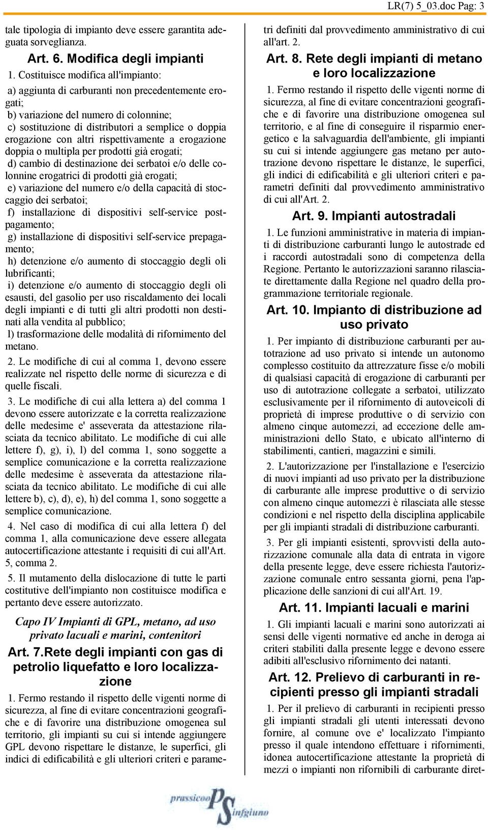 altri rispettivamente a erogazione doppia o multipla per prodotti già erogati; d) cambio di destinazione dei serbatoi e/o delle colonnine erogatrici di prodotti già erogati; e) variazione del numero