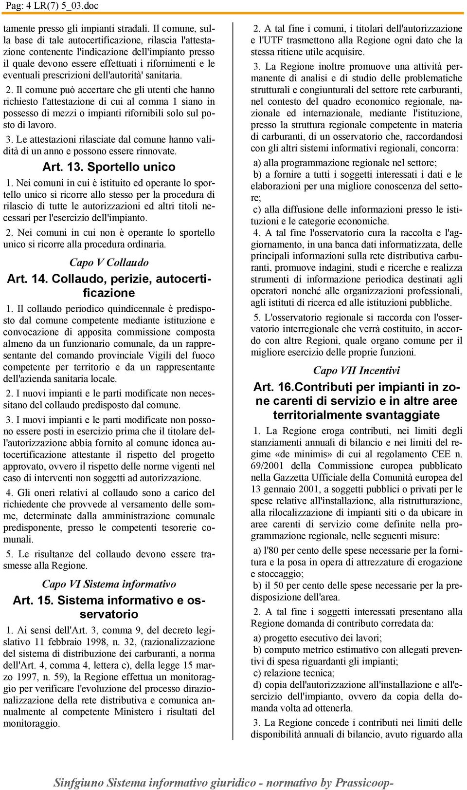 dell'autorità' sanitaria. 2. Il comune può accertare che gli utenti che hanno richiesto l'attestazione di cui al comma 1 siano in possesso di mezzi o impianti rifornibili solo sul posto di lavoro. 3.