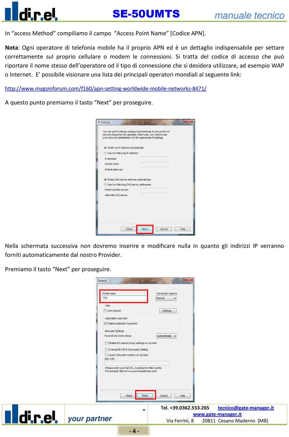 Si tratta del codice di accesso che può riportare il nome stesso dell operatore od il tipo di connessione che si desidera utilizzare, ad esempio WAP o Internet.