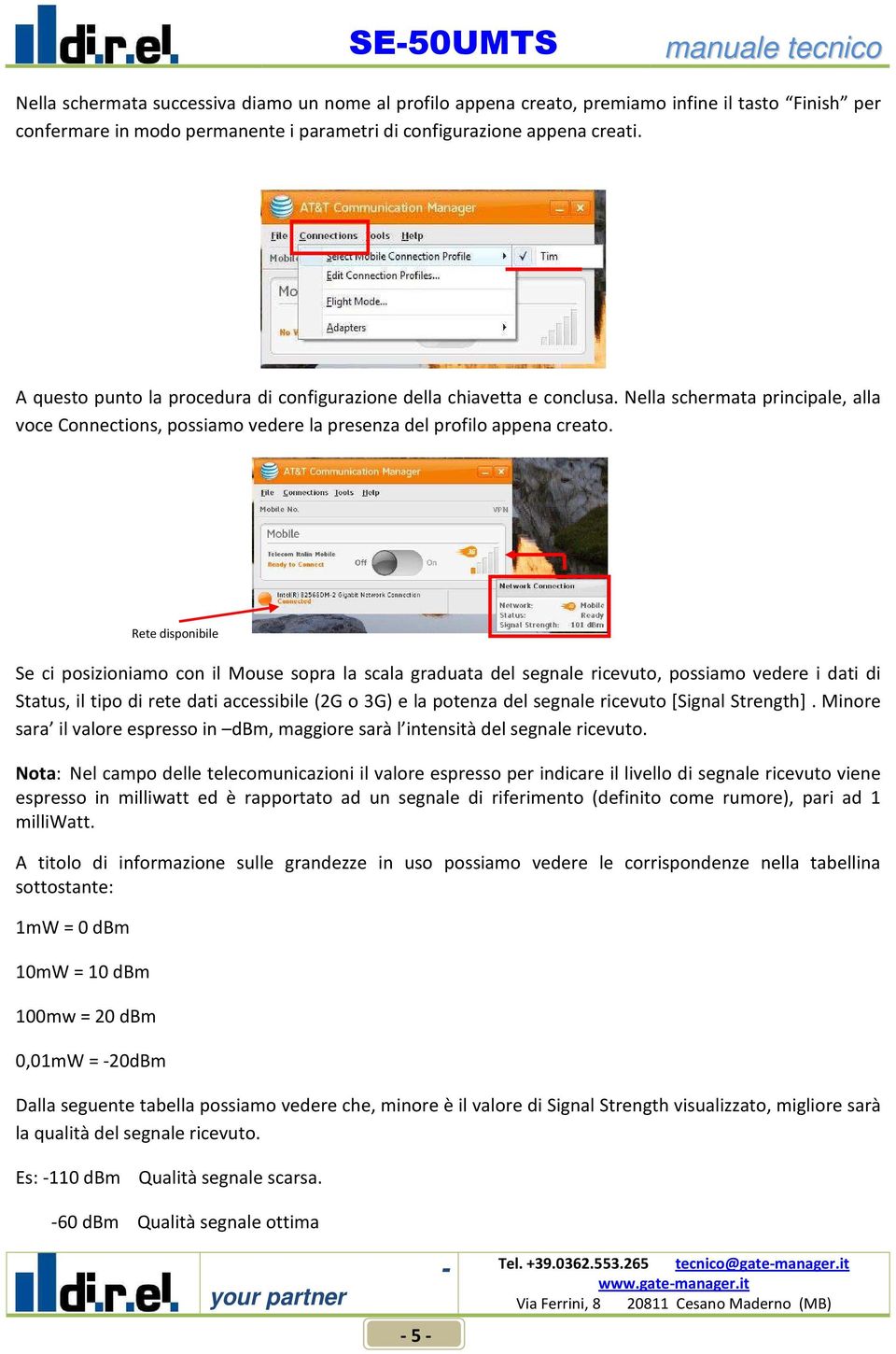 Rete disponibile Se ci posizioniamo con il Mouse sopra la scala graduata del segnale ricevuto, possiamo vedere i dati di Status, il tipo di rete dati accessibile (2G o 3G) e la potenza del segnale