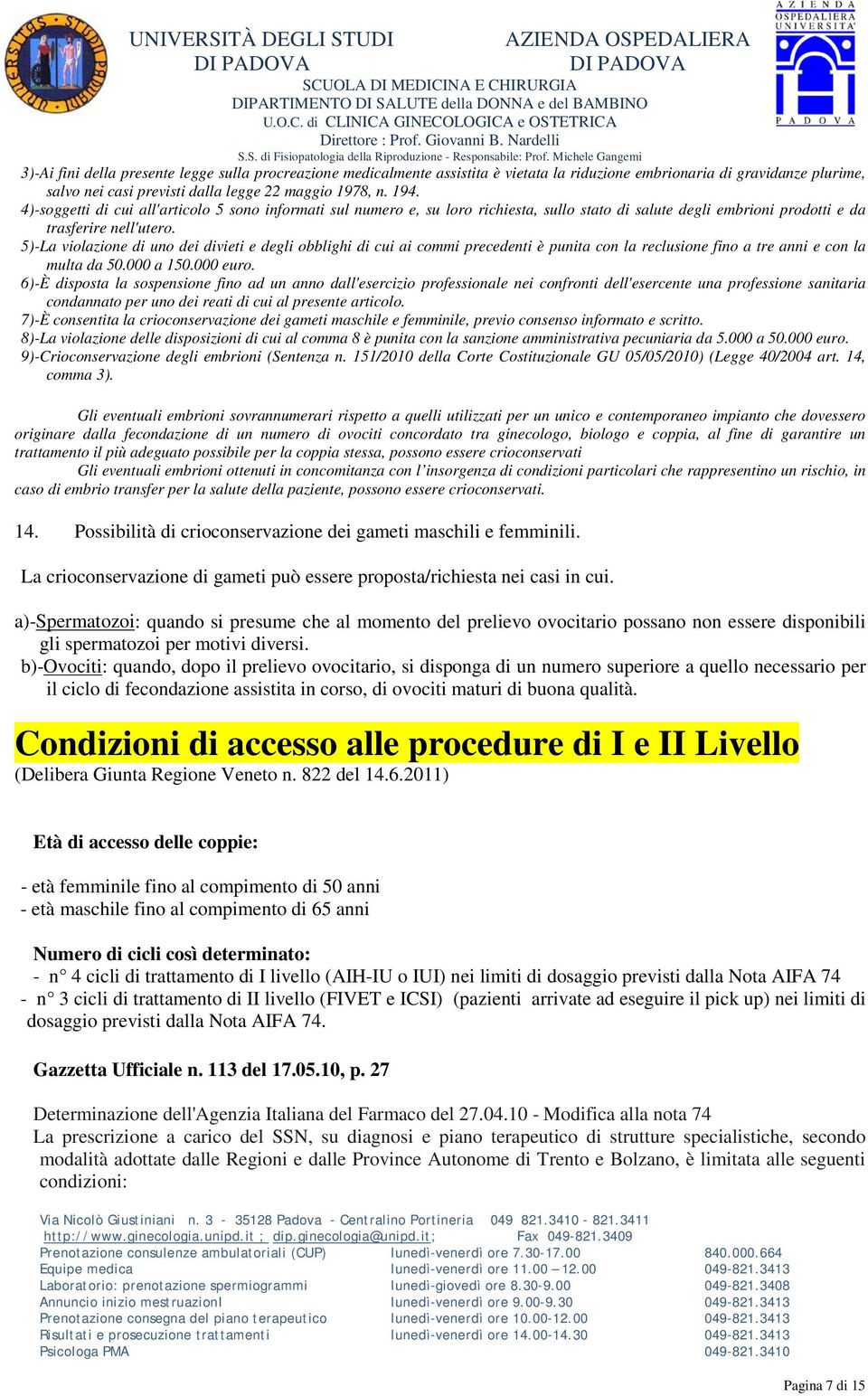 5)-La violazione di uno dei divieti e degli obblighi di cui ai commi precedenti è punita con la reclusione fino a tre anni e con la multa da 50.000 a 150.000 euro.