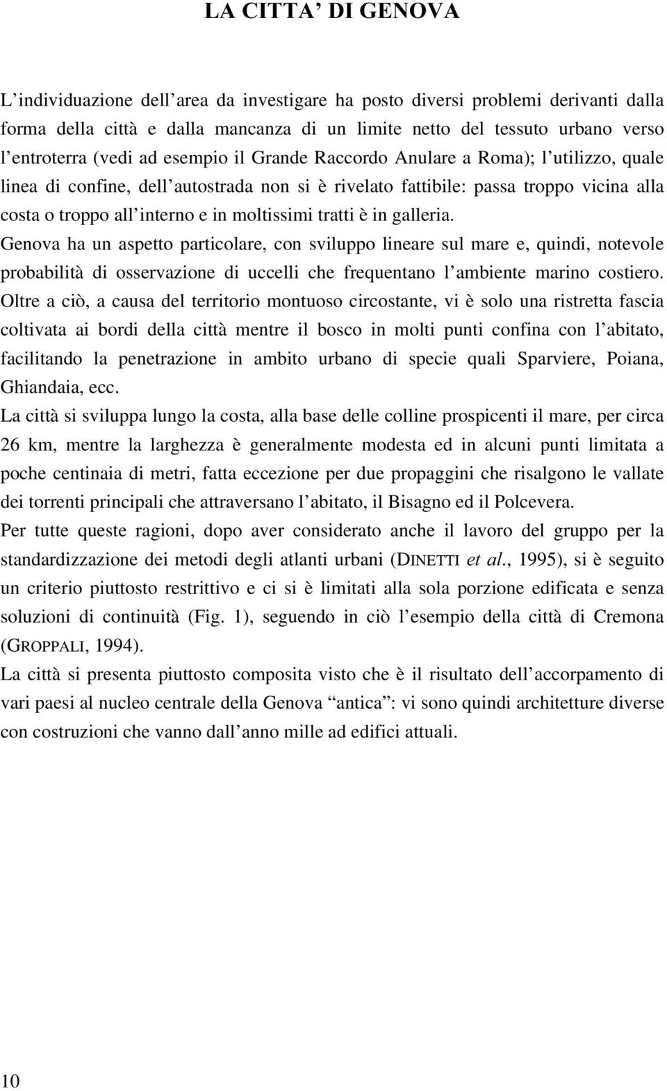 tratti è in galleria. Genova ha un aspetto particolare, con sviluppo lineare sul mare e, quindi, notevole probabilità di osservazione di uccelli che frequentano l ambiente marino costiero.