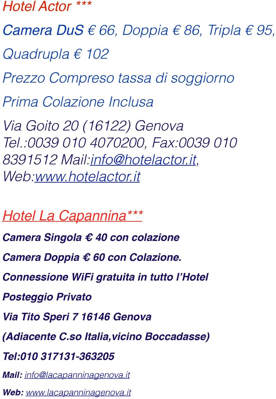 it, Web:www.hotelactor.it Hotel La Capannina*** Camera Singola 40 con colazione" Camera Doppia 60 con Colazione.