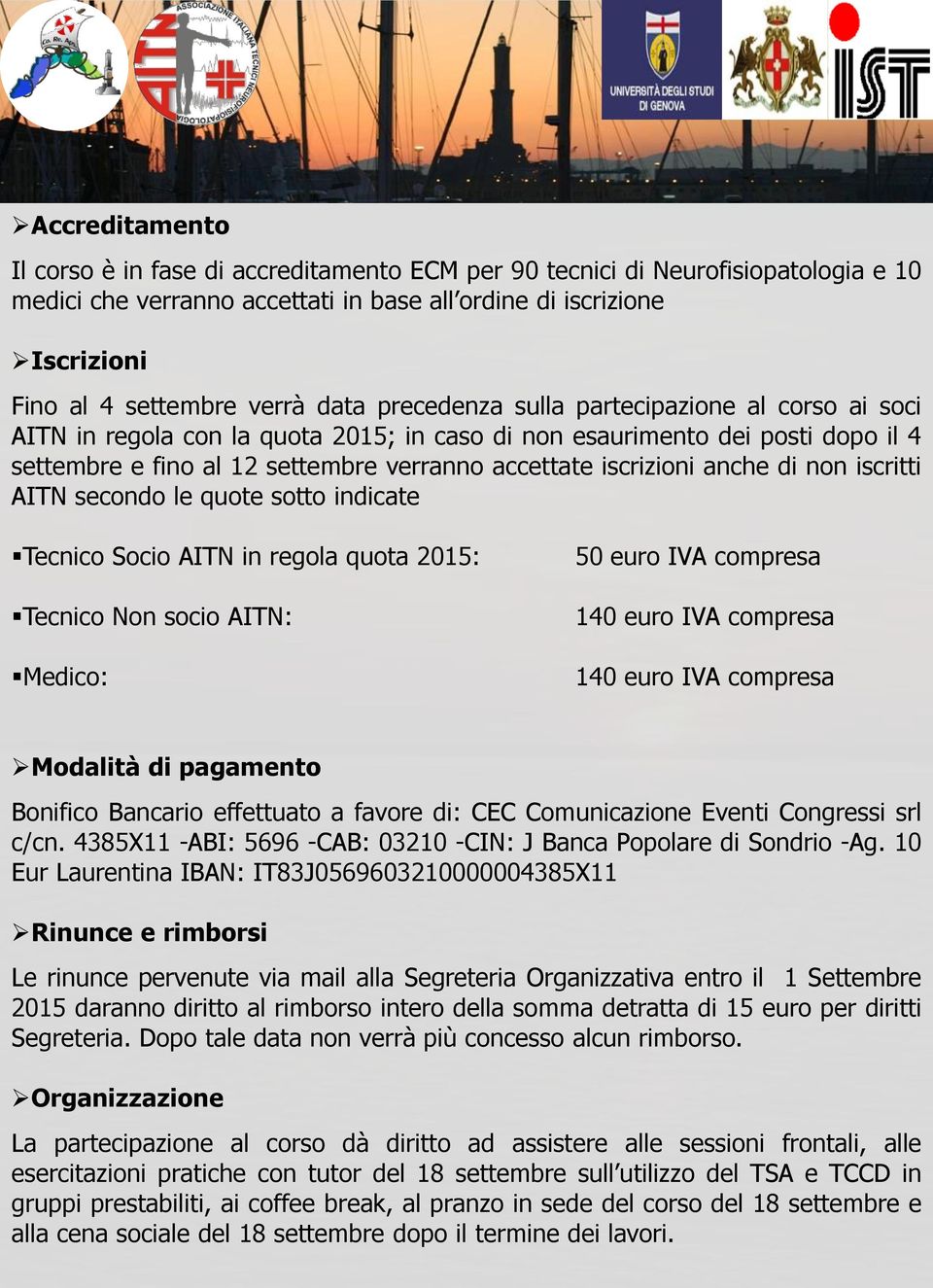 anche di non iscritti AITN secondo le quote sotto indicate Tecnico Socio AITN in regola quota 2015: Tecnico Non socio AITN: Medico: 50 euro IVA compresa 140 euro IVA compresa 140 euro IVA compresa