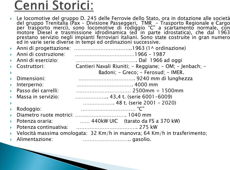 scartamento normale, con motore Diesel e trasmissione idrodinamica (ed in parte idrostatica), che dal 1963 prestano servizio negli impianti ferroviari italiani.