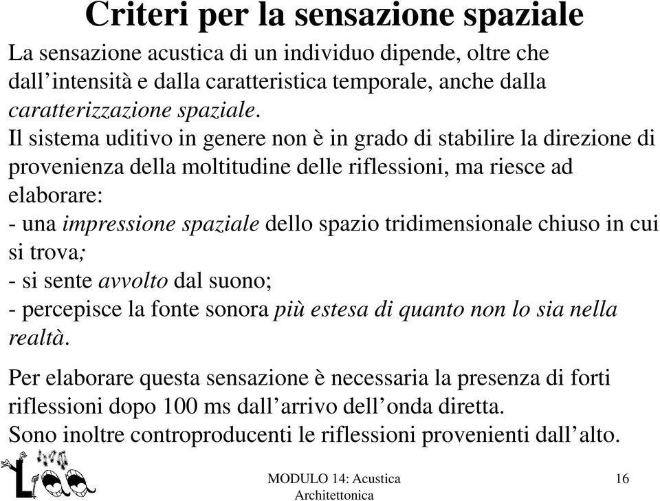 Il sistema uditivo in genere non è in grado di stabilire la direzione di provenienza della moltitudine delle riflessioni, ma riesce ad elaborare: - una impressione spaziale