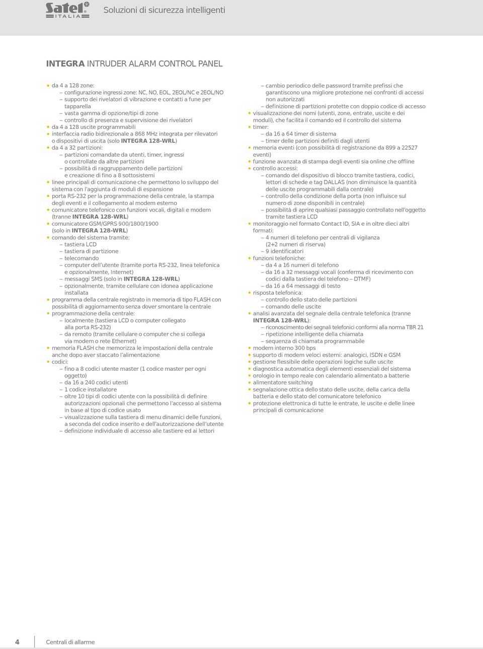 rilevatori o dispositivi di uscita (solo INTEGRA 128-WRL) da 4 a 32 partizioni: partizioni comandate da utenti, timer, ingressi o controllate da altre partizioni possibilità di raggruppamento delle