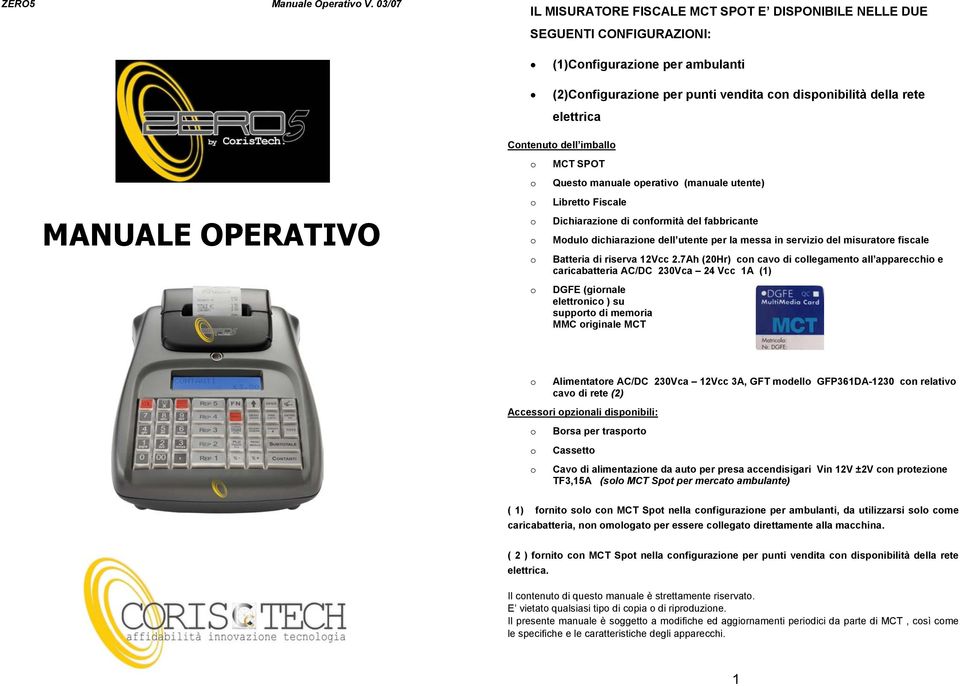 Contenuto dell imballo MANUALE OPERATIVO o o o o o o o MCT SPOT Questo manuale operativo (manuale utente) Libretto Fiscale Dichiarazione di conformità del fabbricante Modulo dichiarazione dell utente