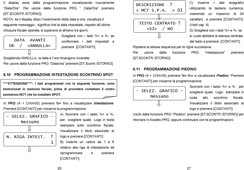 giorni. Scegliere con i tasti %+ e %- se DATA AVANTI confermare i dati impostati e OK / <ANNULLA> premere [CONTANTI] Scegliendo ANNULLA, la data e l ora rimangono invariate.