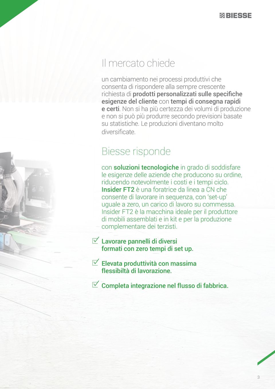 Biesse risponde con soluzioni tecnologiche in grado di soddisfare le esigenze delle aziende che producono su ordine, riducendo notevolmente i costi e i tempi ciclo.