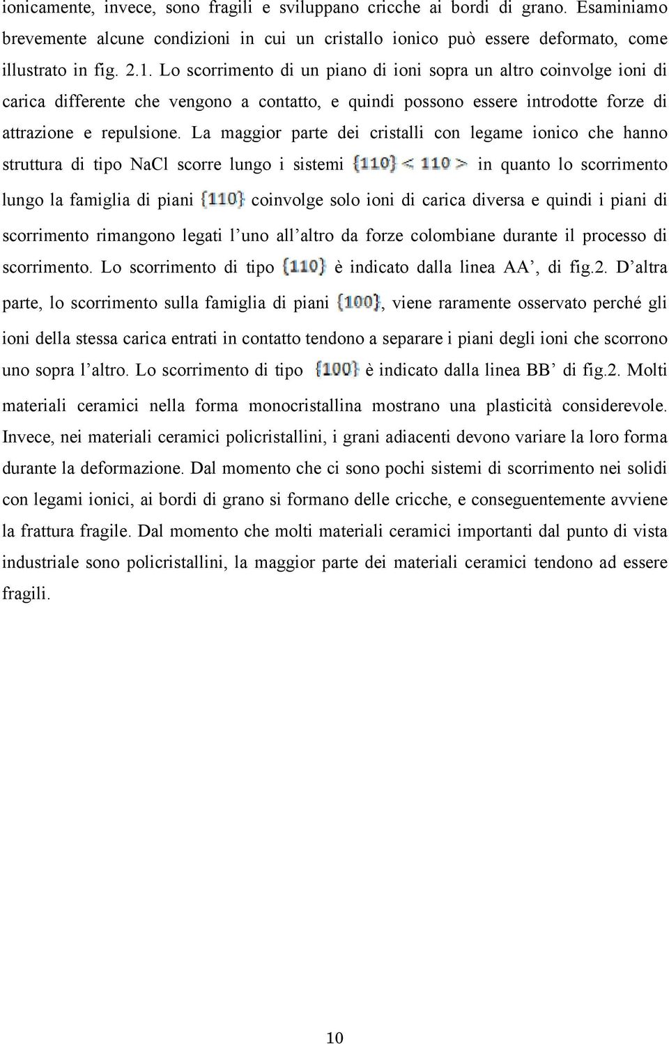 La maggior parte dei cristalli con legame ionico che hanno struttura di tipo NaCl scorre lungo i sistemi in quanto lo scorrimento lungo la famiglia di piani coinvolge solo ioni di carica diversa e