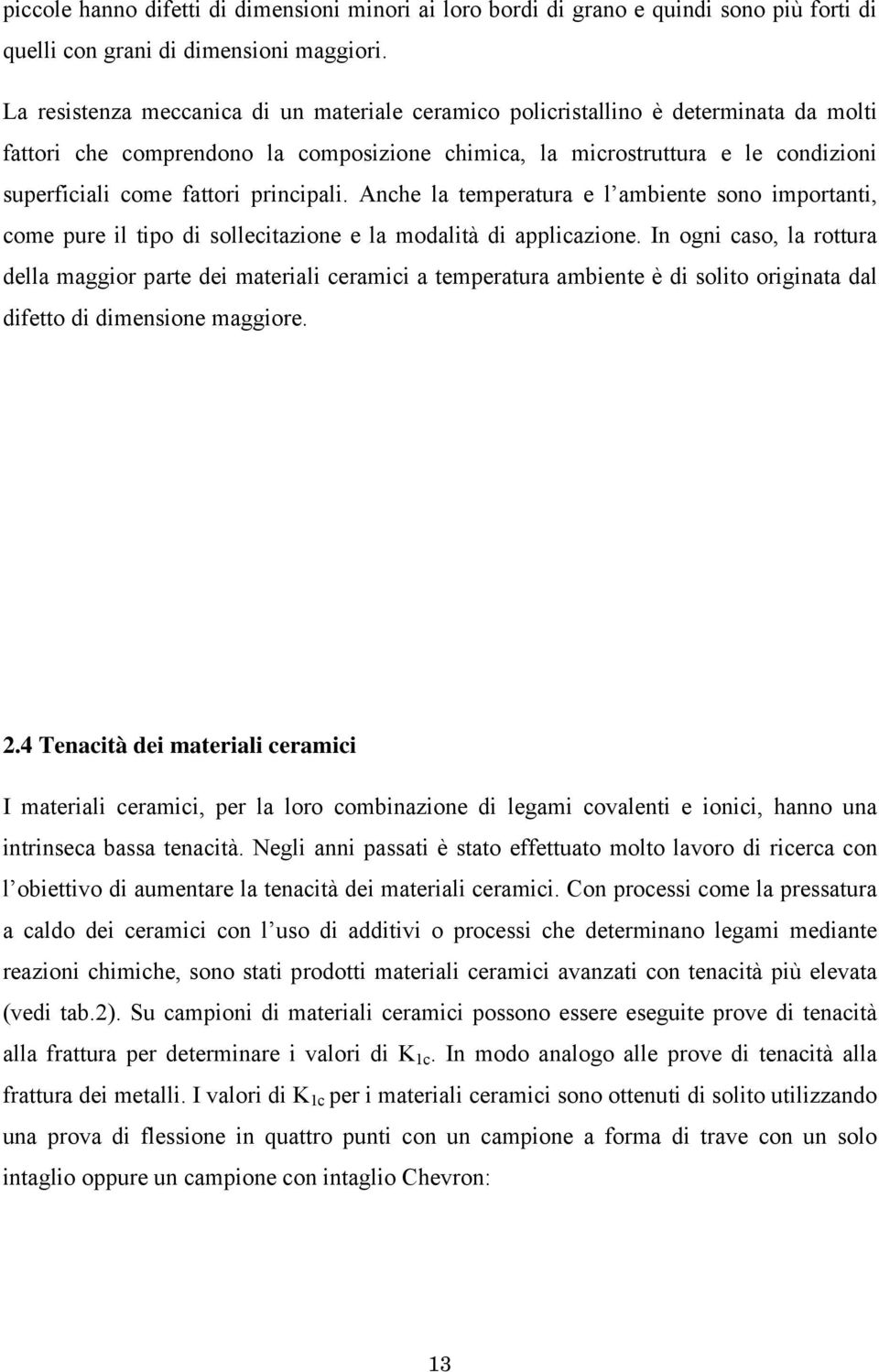 principali. Anche la temperatura e l ambiente sono importanti, come pure il tipo di sollecitazione e la modalità di applicazione.