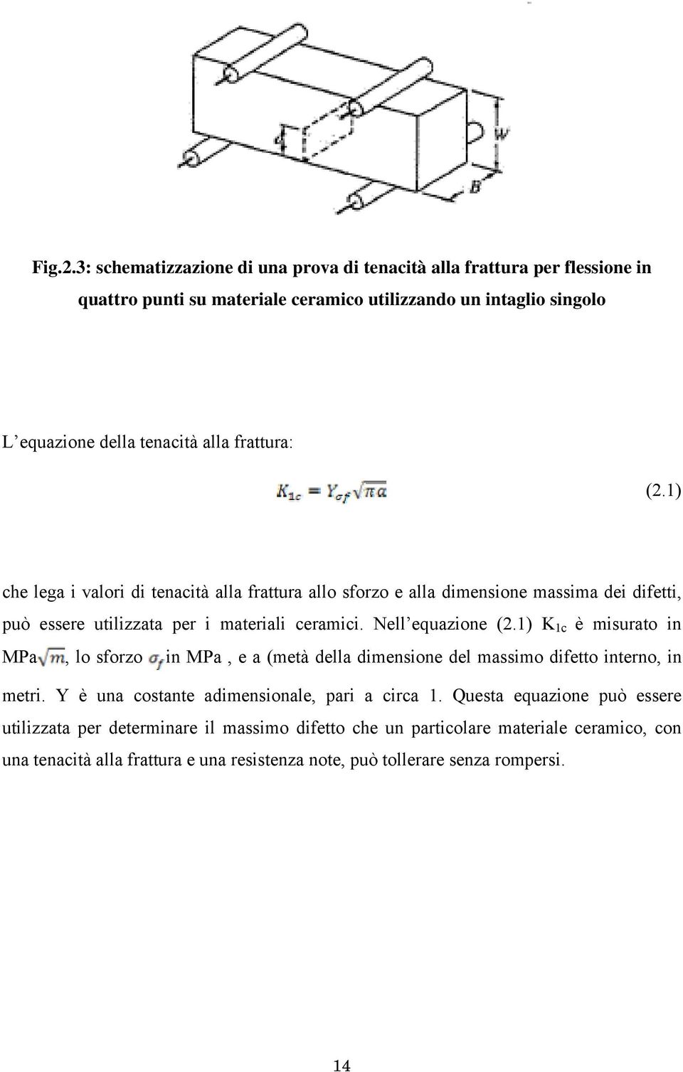 frattura: (2.1) che lega i valori di tenacità alla frattura allo sforzo e alla dimensione massima dei difetti, può essere utilizzata per i materiali ceramici. Nell equazione (2.