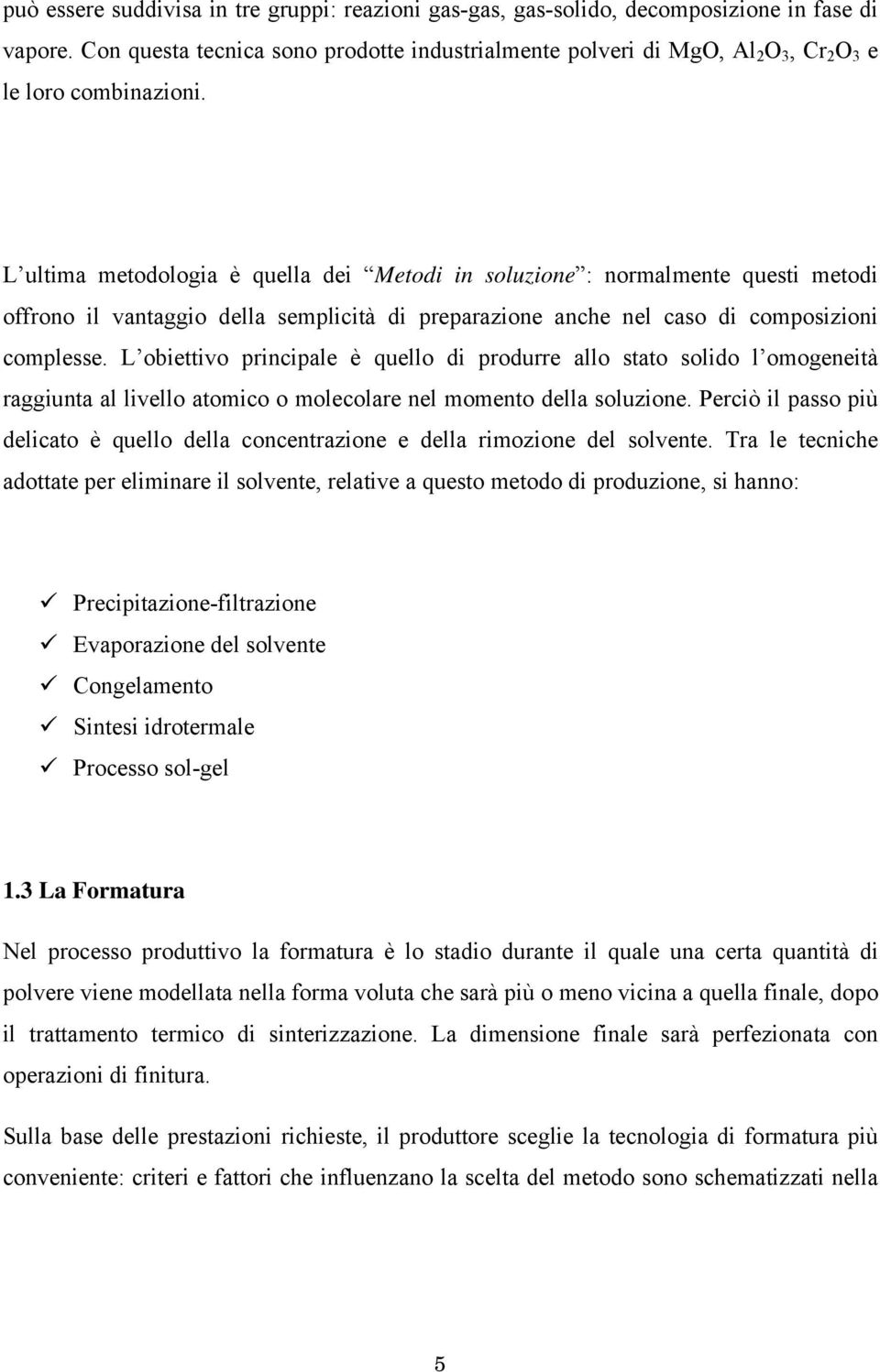 L ultima metodologia è quella dei Metodi in soluzione : normalmente questi metodi offrono il vantaggio della semplicità di preparazione anche nel caso di composizioni complesse.