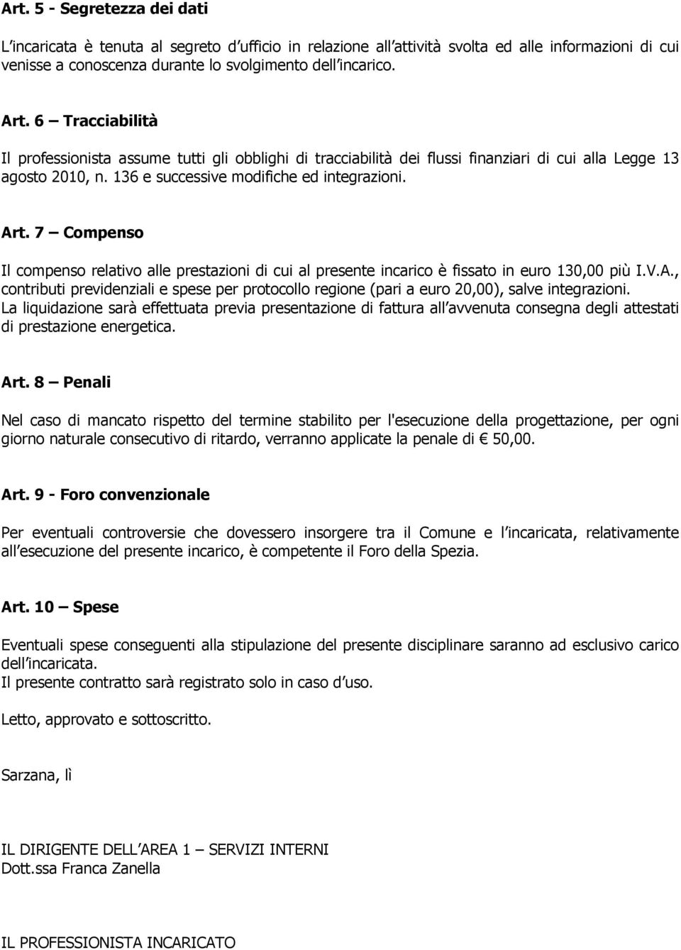 7 Compenso Il compenso relativo alle prestazioni di cui al presente incarico è fissato in euro 130,00 più I.V.A.