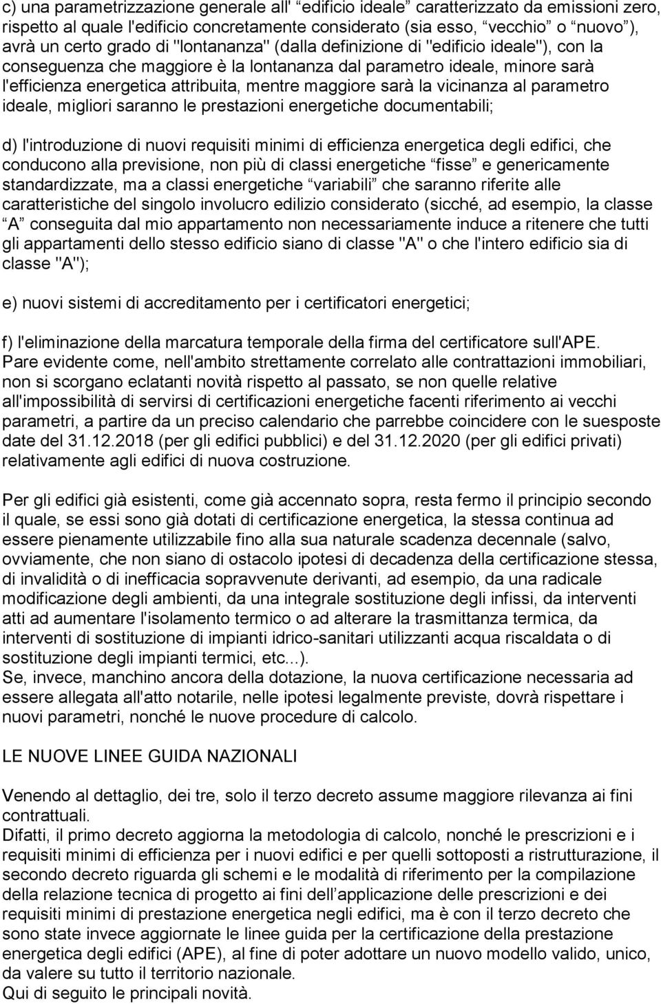 vicinanza al parametro ideale, migliori saranno le prestazioni energetiche documentabili; d) l'introduzione di nuovi requisiti minimi di efficienza energetica degli edifici, che conducono alla