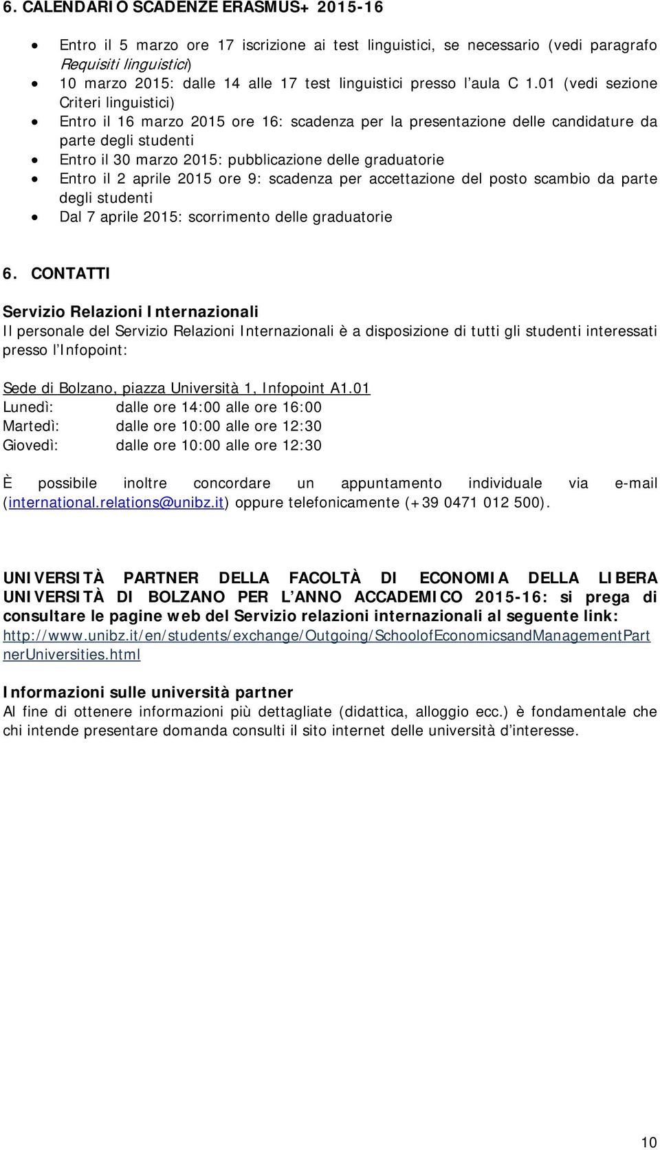 01 (vedi sezione Criteri linguistici) Entro il 16 marzo 2015 ore 16: scadenza per la presentazione delle candidature da parte degli studenti Entro il 30 marzo 2015: pubblicazione delle graduatorie