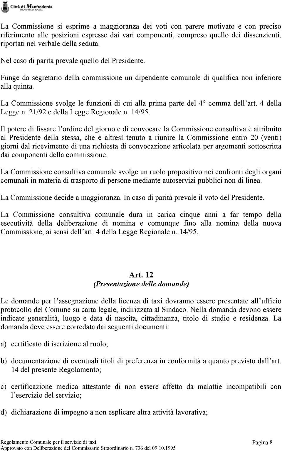 La Commissione svolge le funzioni di cui alla prima parte del 4 comma dell art. 4 della Legge n. 21/92 e della Legge Regionale n. 14/95.