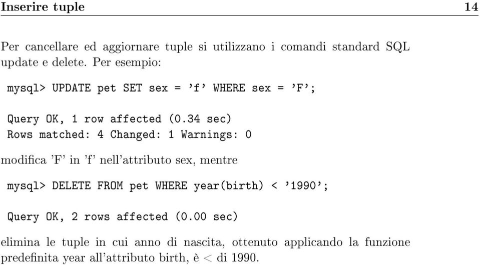 34 sec) Rows matched: 4 Changed: 1 Warnings: 0 modica 'F' in 'f' nell'attributo sex, mentre mysql> DELETE FROM pet WHERE