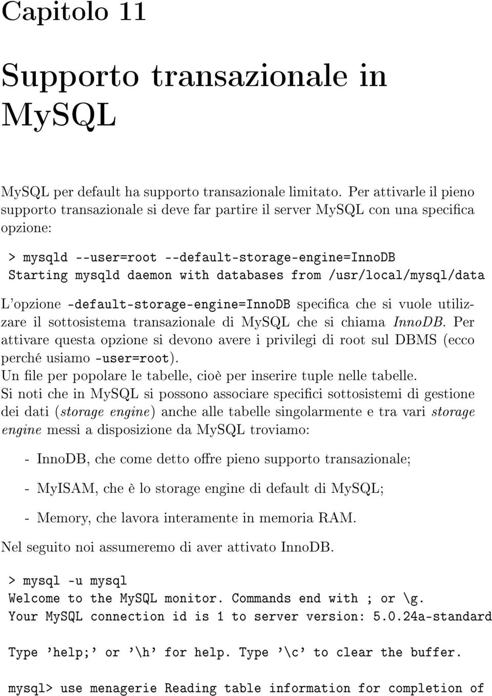 from /usr/local/mysql/data L'opzione default-storage-engine=innodb specica che si vuole utilizzare il sottosistema transazionale di MySQL che si chiama InnoDB.