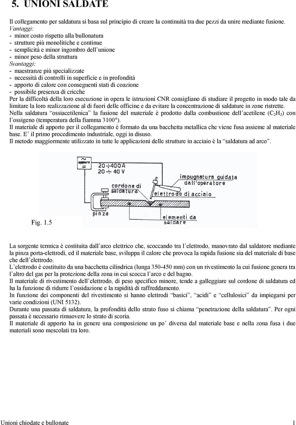 specializzate - necessità di controlli in superficie e in profondità - apporto di calore con conseguenti stati di coazione - possibile presenza di cricche Per la difficoltà della loro esecuzione in