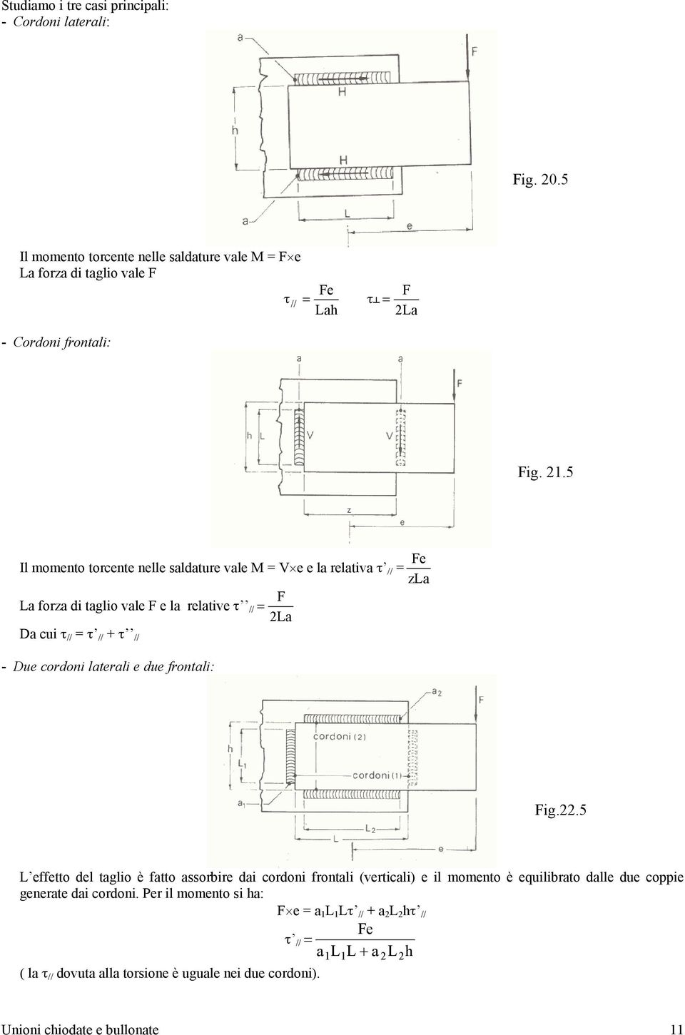 5 Fe Il momento torcente nelle saldature vale M = V e e la relativa τ // = zla F La forza di taglio vale F e la relative τ // = 2La Da cui τ // = τ // + τ // - Due cordoni