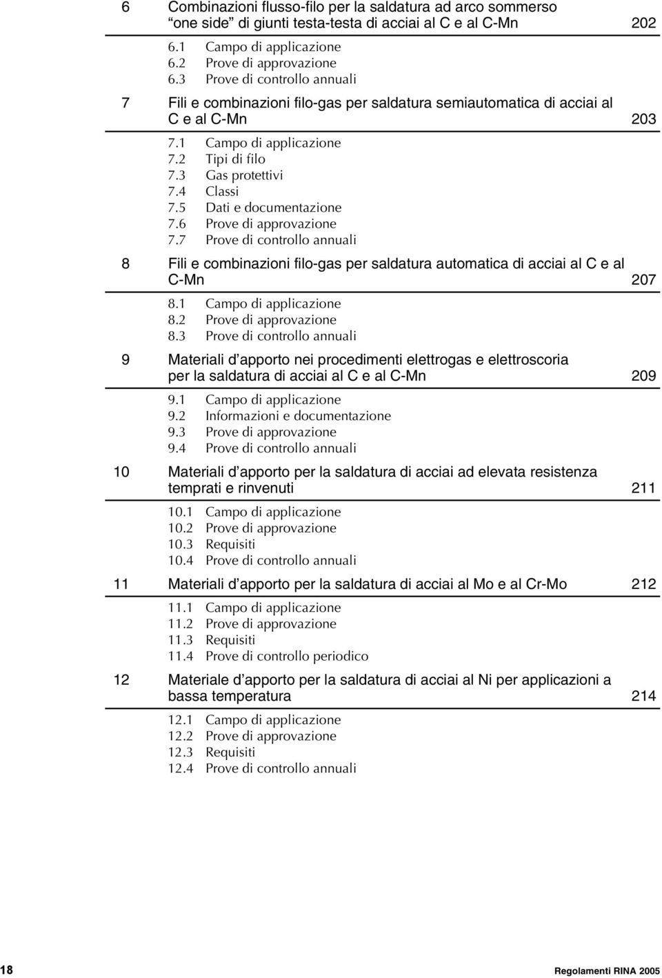 5 Dati e documentazione 7.6 Prove di approvazione 7.7 Prove di controllo annuali 8 Fili e combinazioni filo-gas per saldatura automatica di acciai al C e al C-Mn 207 8.1 Campo di applicazione 8.