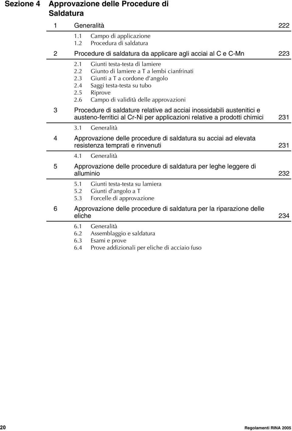 6 Campo di validità delle approvazioni 3 Procedure di saldature relative ad acciai inossidabili austenitici e austeno-ferritici al Cr-Ni per applicazioni relative a prodotti chimici 231 3.