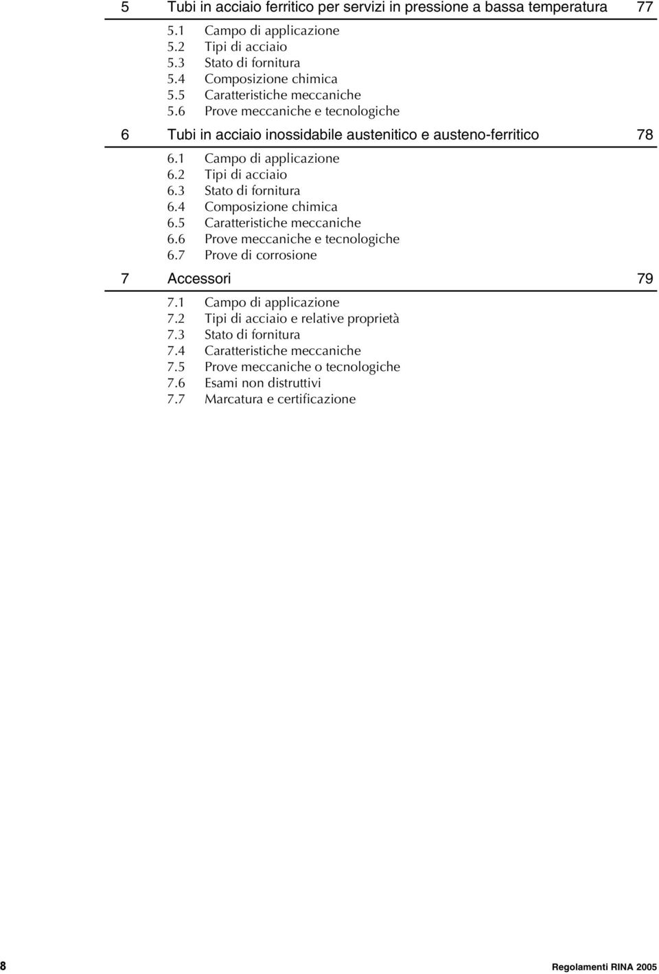 3 Stato di fornitura 6.4 Composizione chimica 6.5 Caratteristiche meccaniche 6.6 Prove meccaniche e tecnologiche 6.7 Prove di corrosione 7 Accessori 79 7.1 Campo di applicazione 7.