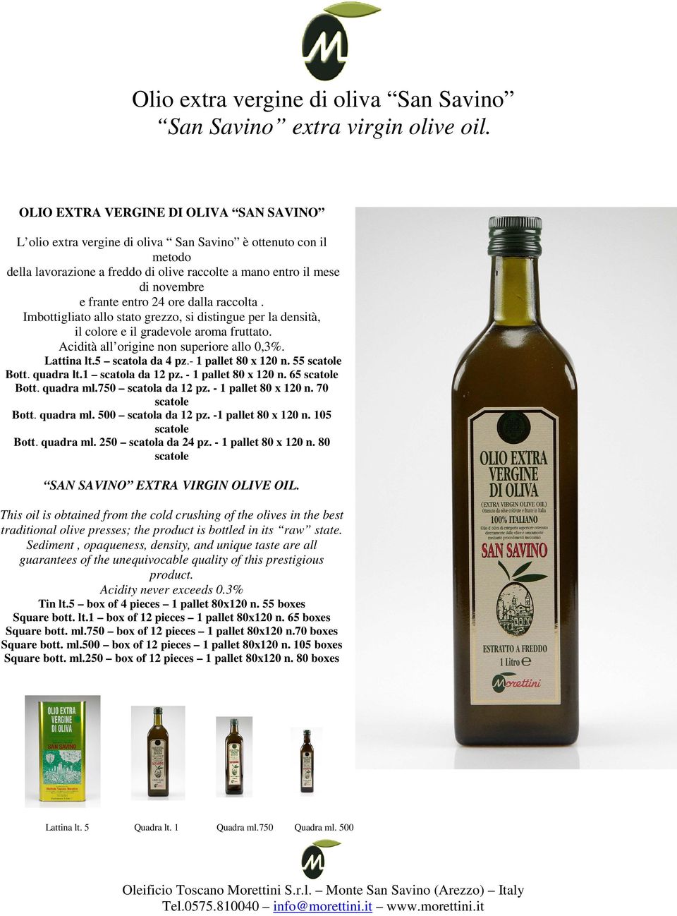 24 ore dalla raccolta. Imbottigliato allo stato grezzo, si distingue per la densità, il colore e il gradevole aroma fruttato. Acidità all origine non superiore allo 0,3%. Lattina lt.5 scatola da 4 pz.