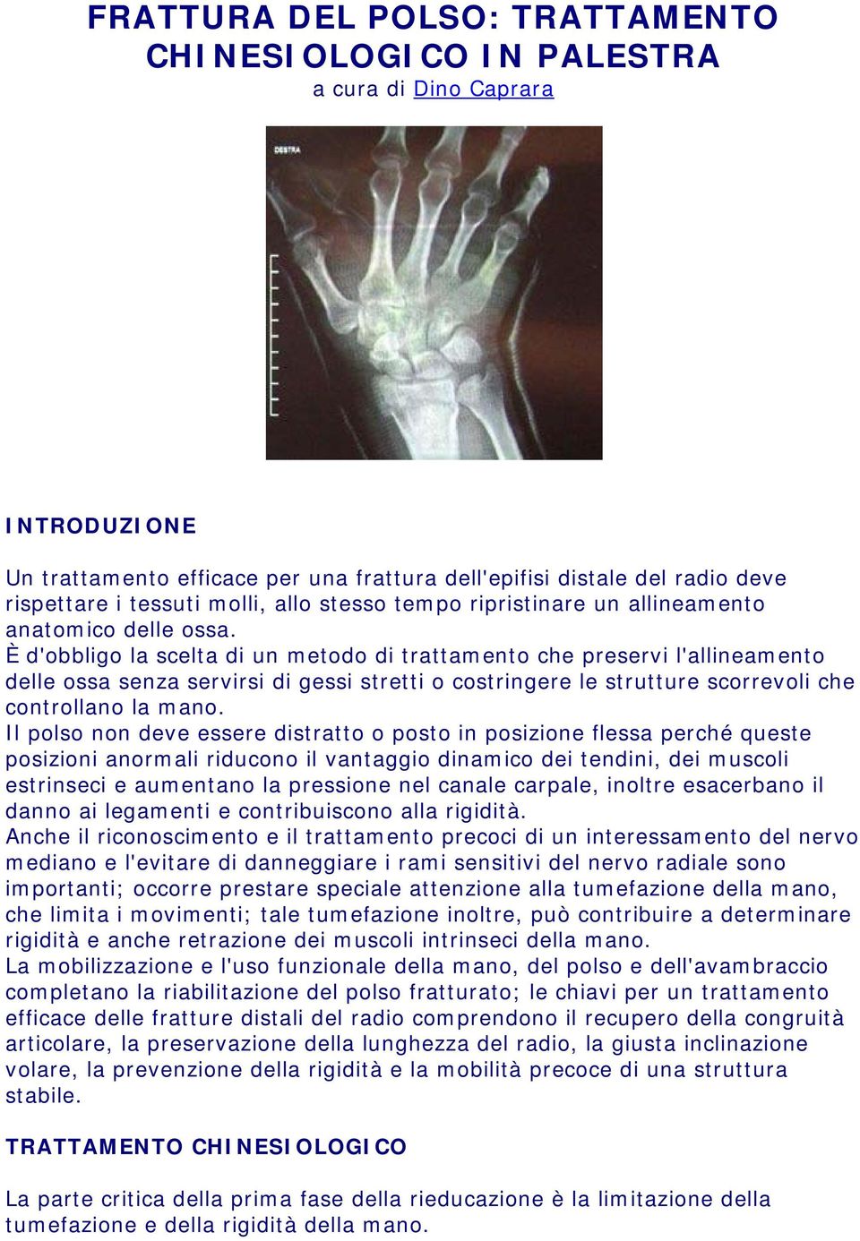 È d'obbligo la scelta di un metodo di trattamento che preservi l'allineamento delle ossa senza servirsi di gessi stretti o costringere le strutture scorrevoli che controllano la mano.