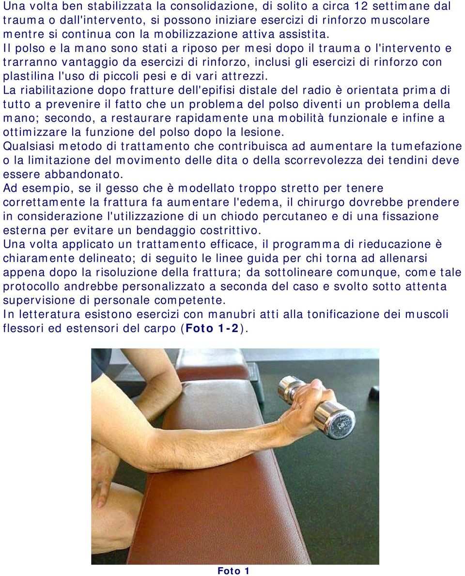 Il polso e la mano sono stati a riposo per mesi dopo il trauma o l'intervento e trarranno vantaggio da esercizi di rinforzo, inclusi gli esercizi di rinforzo con plastilina l'uso di piccoli pesi e di