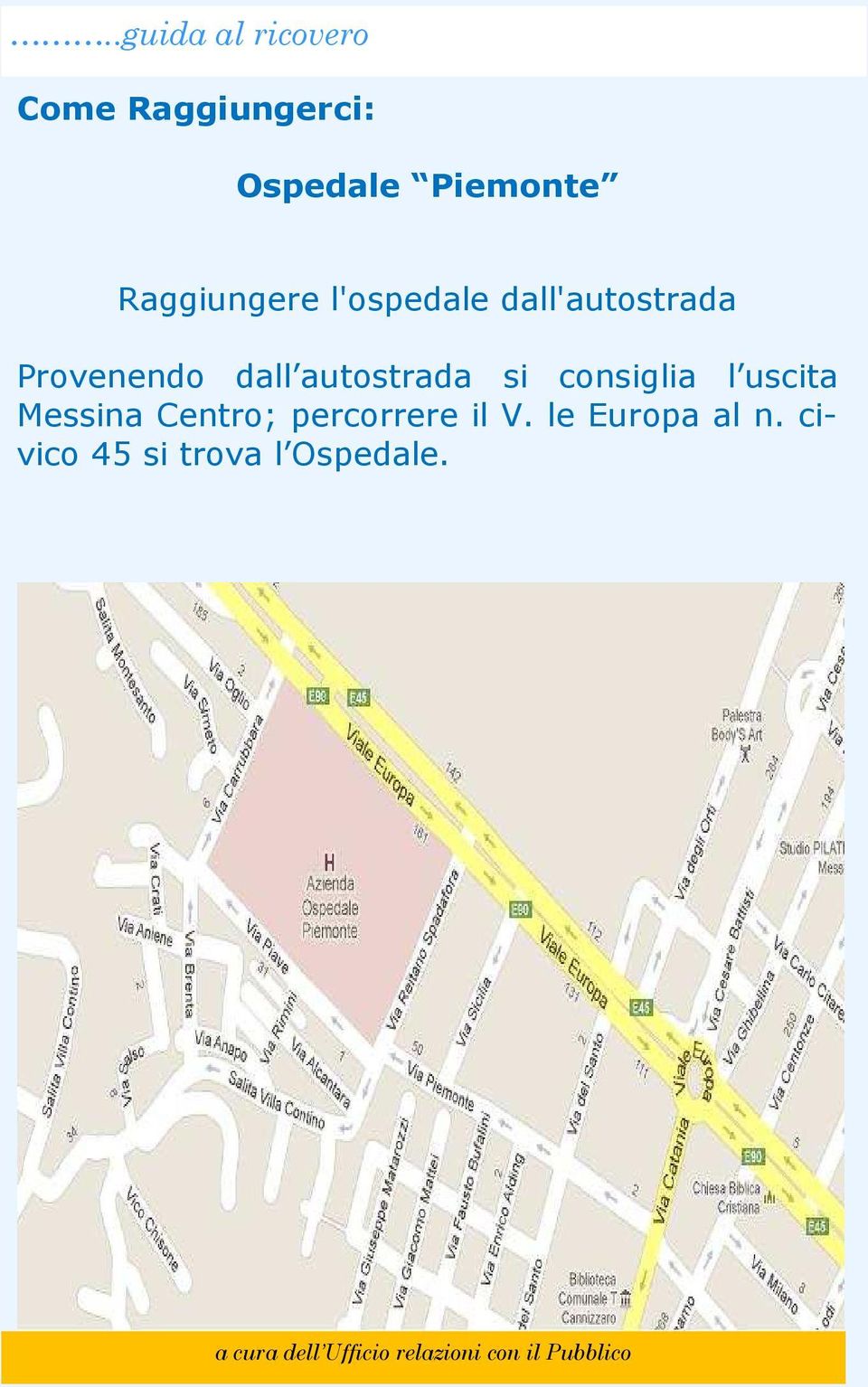 autostrada si consiglia l uscita Messina Centro;