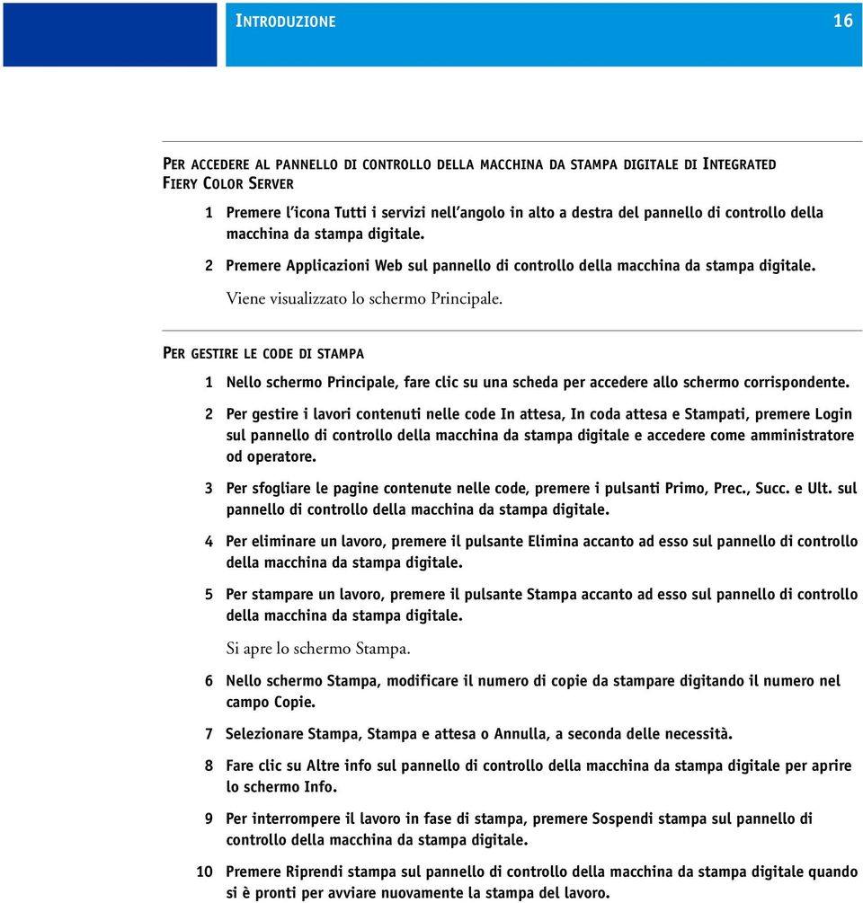 PER GESTIRE LE CODE DI STAMPA 1 Nello schermo Principale, fare clic su una scheda per accedere allo schermo corrispondente.