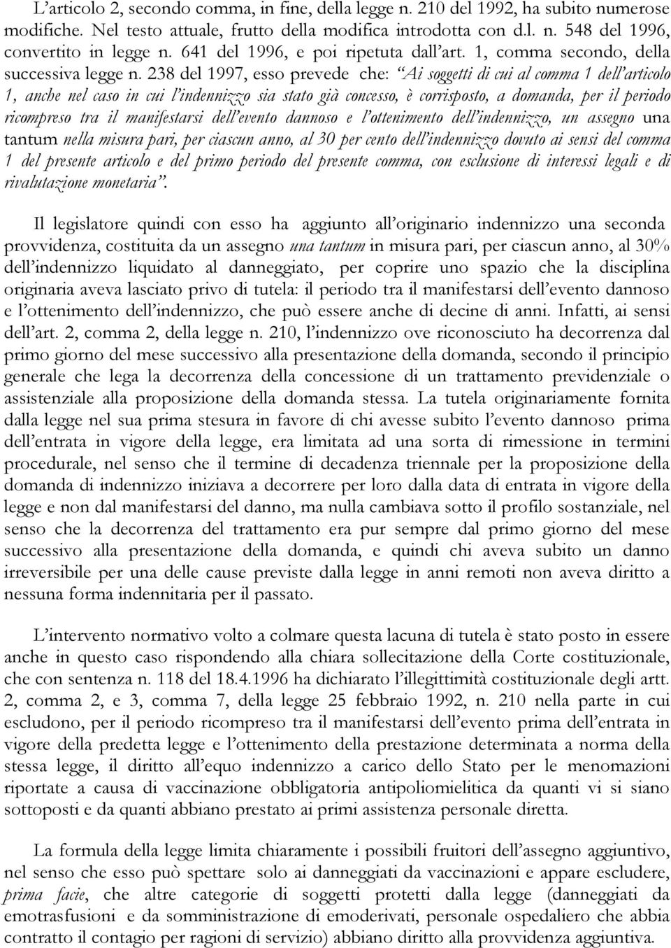 238 del 1997, esso prevede che: Ai soggetti di cui al comma 1 dell articolo 1, anche nel caso in cui l indennizzo sia stato già concesso, è corrisposto, a domanda, per il periodo ricompreso tra il