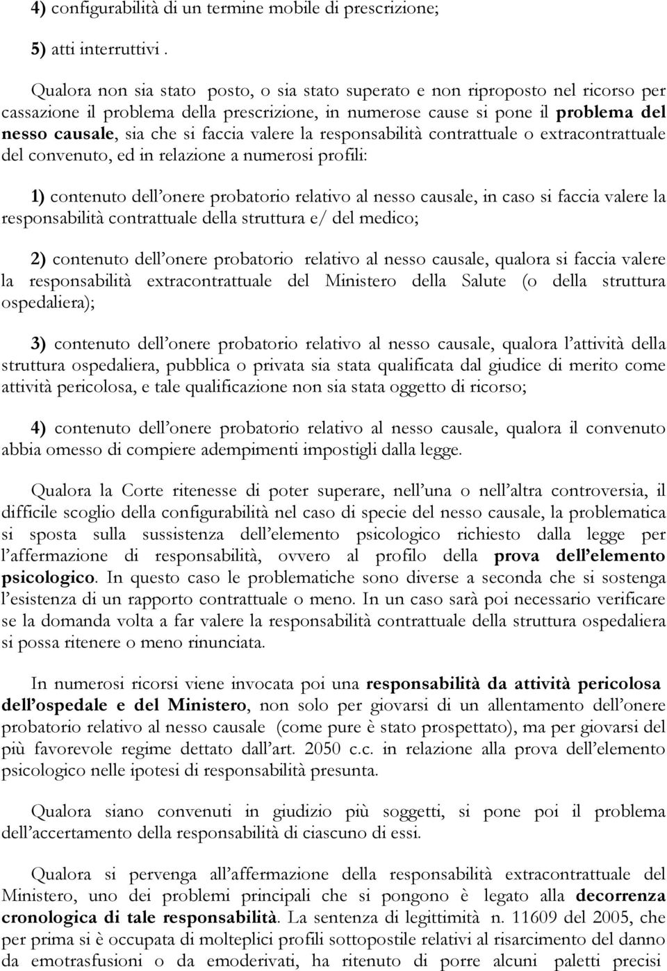 faccia valere la responsabilità contrattuale o extracontrattuale del convenuto, ed in relazione a numerosi profili: 1) contenuto dell onere probatorio relativo al nesso causale, in caso si faccia