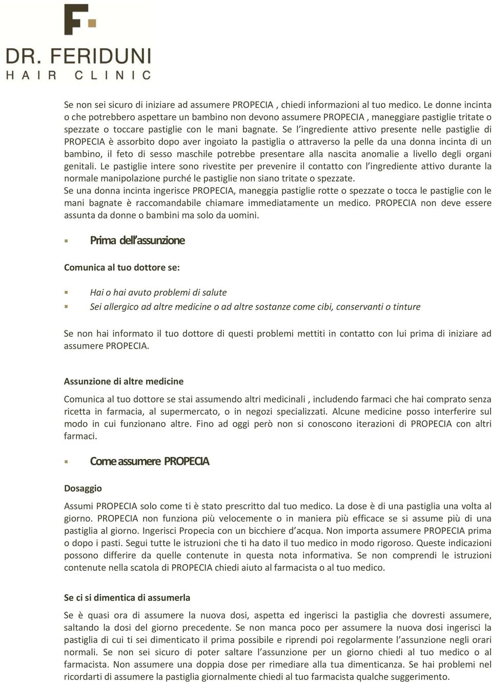 Se l ingrediente attivo presente nelle pastiglie di PROPECIA è assorbito dopo aver ingoiato la pastiglia o attraverso la pelle da una donna incinta di un bambino, il feto di sesso maschile potrebbe