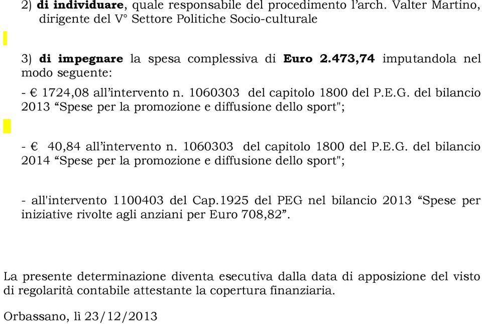 del bilancio 2013 Spese per la promozione e diffusione dello sport"; - 40,84 all intervento n. 1060303 del capitolo 1800 del P.E.G.