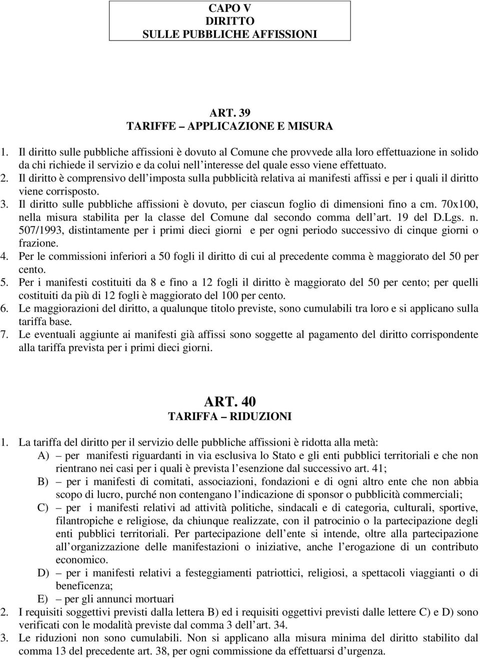 Il diritto è comprensivo dell imposta sulla pubblicità relativa ai manifesti affissi e per i quali il diritto viene corrisposto. 3.