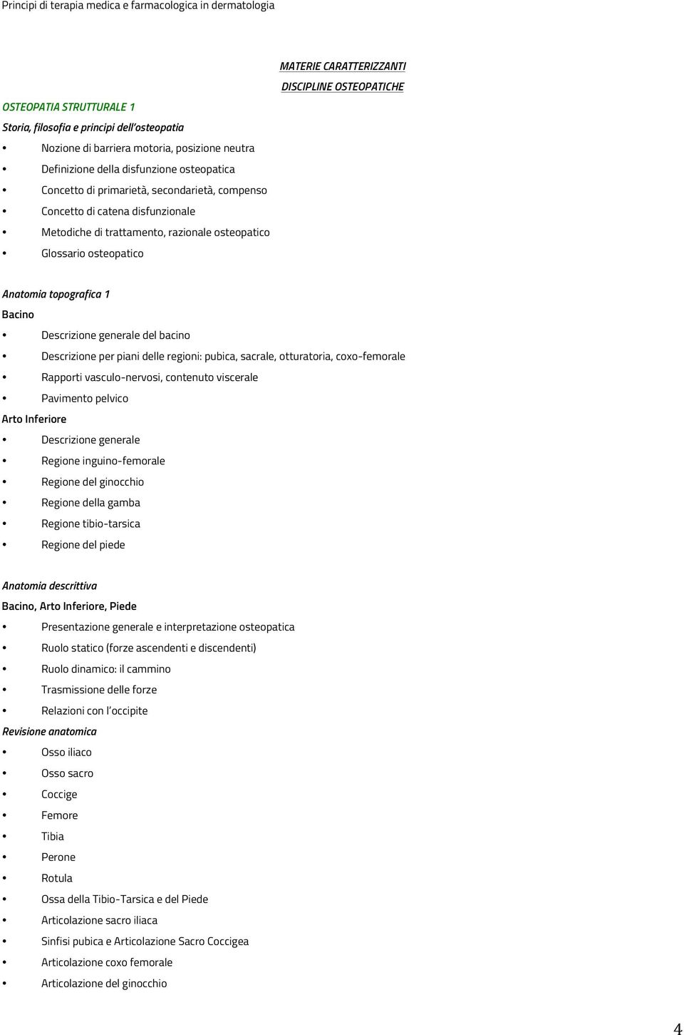 DISCIPLINE OSTEOPATICHE Anatomia topografica 1 Bacino Descrizione generale del bacino Descrizione per piani delle regioni: pubica, sacrale, otturatoria, coxo-femorale Rapporti vasculo-nervosi,