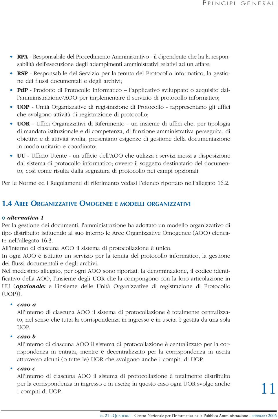 dall amministrazione/aoo per implementare il servizio di protocollo informatico; UOP - Unità Organizzative di registrazione di Protocollo - rappresentano gli uffici che svolgono attività di