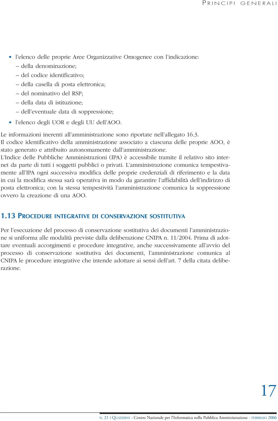 Il codice identificativo della amministrazione associato a ciascuna delle proprie AOO, è stato generato e attribuito autonomamente dall amministrazione.