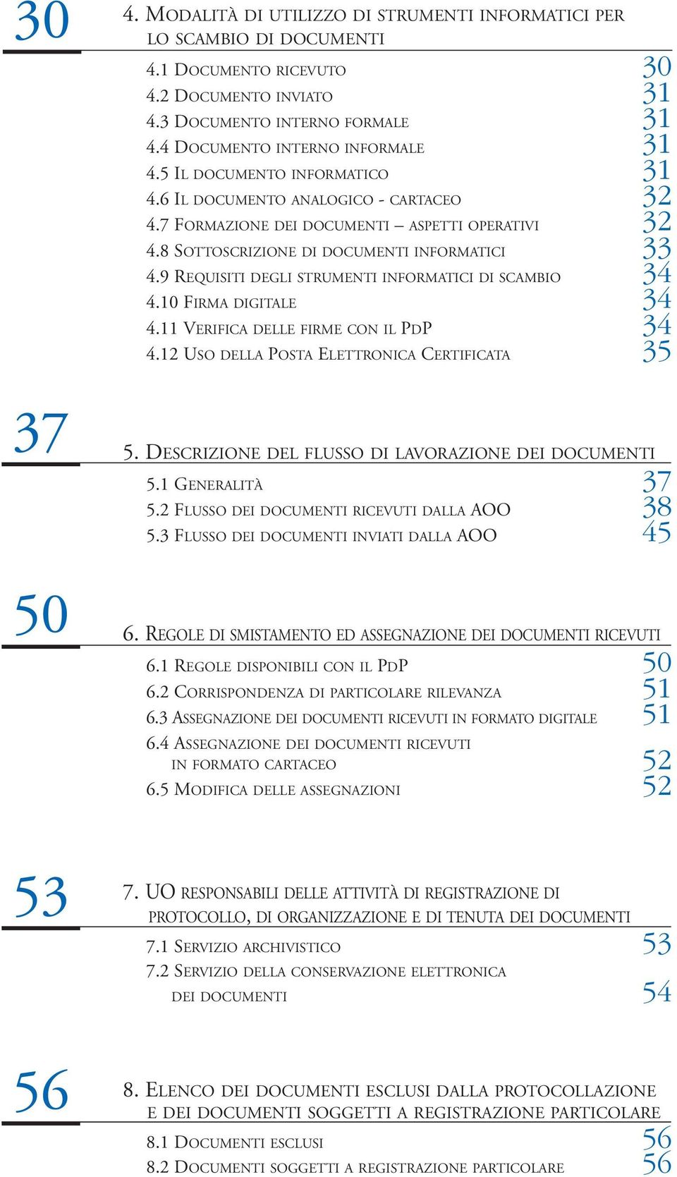 8 SOTTOSCRIZIONE DI DOCUMENTI INFORMATICI 33 4.9 REQUISITI DEGLI STRUMENTI INFORMATICI DI SCAMBIO 34 4.10 FIRMA DIGITALE 34 4.11 VERIFICA DELLE FIRME CON IL PDP 34 4.