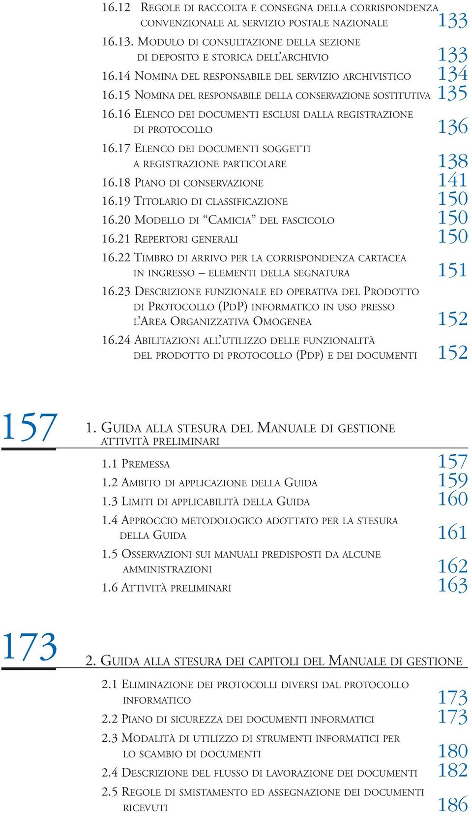 17 ELENCO DEI DOCUMENTI SOGGETTI A REGISTRAZIONE PARTICOLARE 138 16.18 PIANO DI CONSERVAZIONE 141 16.19 TITOLARIO DI CLASSIFICAZIONE 150 16.20 MODELLO DI CAMICIA DEL FASCICOLO 150 16.