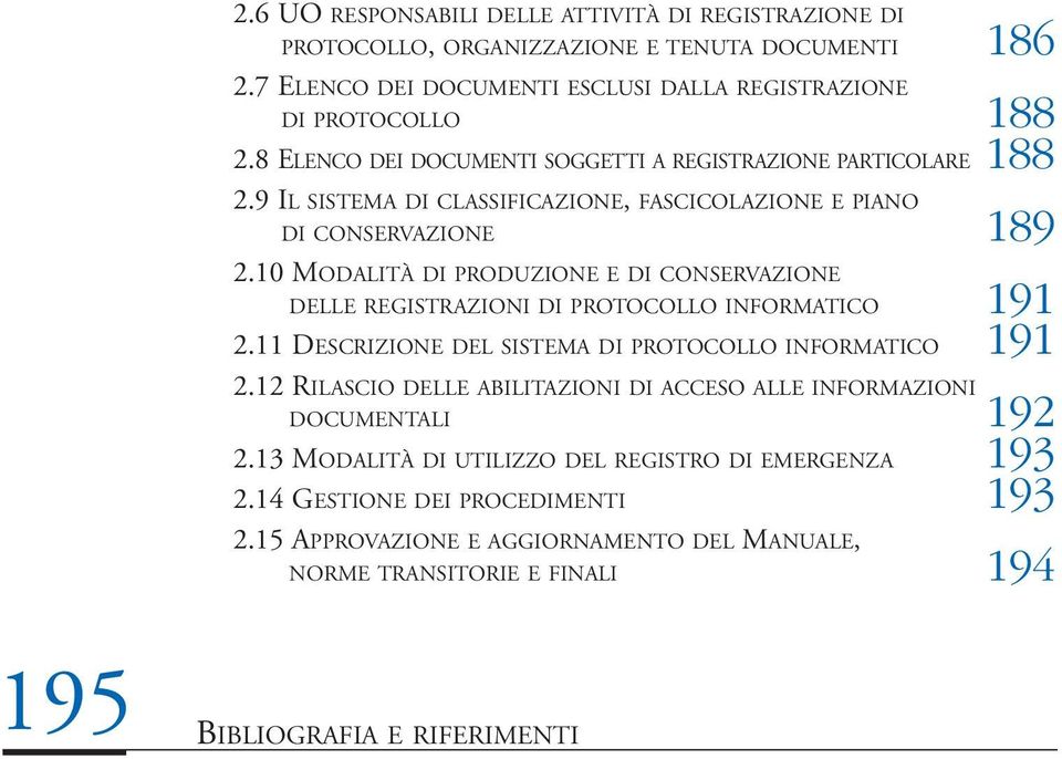 10 MODALITÀ DI PRODUZIONE E DI CONSERVAZIONE DELLE REGISTRAZIONI DI PROTOCOLLO INFORMATICO 191 2.11 DESCRIZIONE DEL SISTEMA DI PROTOCOLLO INFORMATICO 191 2.