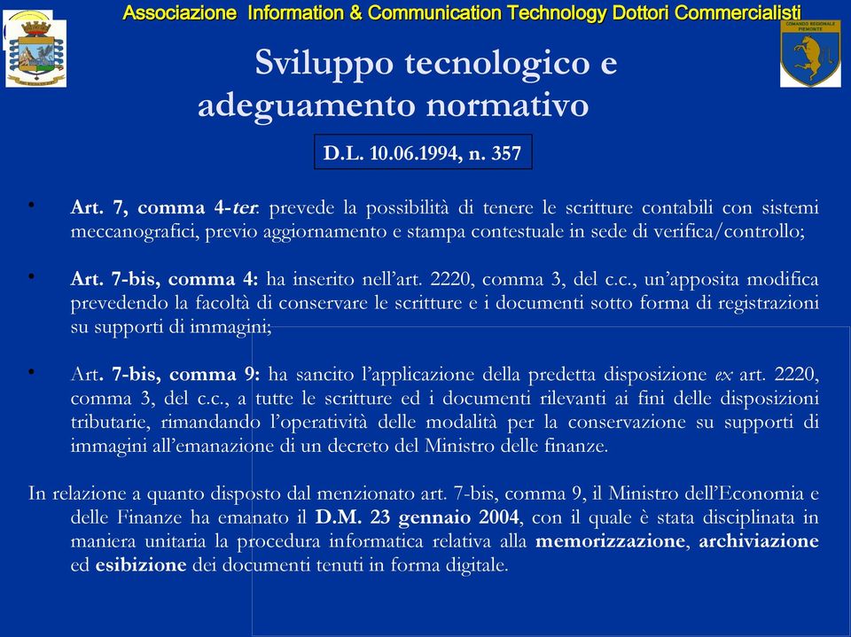 7-bis, comma 4: ha inserito nell art. 2220, comma 3, del c.c., un apposita modifica prevedendo la facoltà di conservare le scritture e i documenti sotto forma di registrazioni su supporti di immagini; Art.