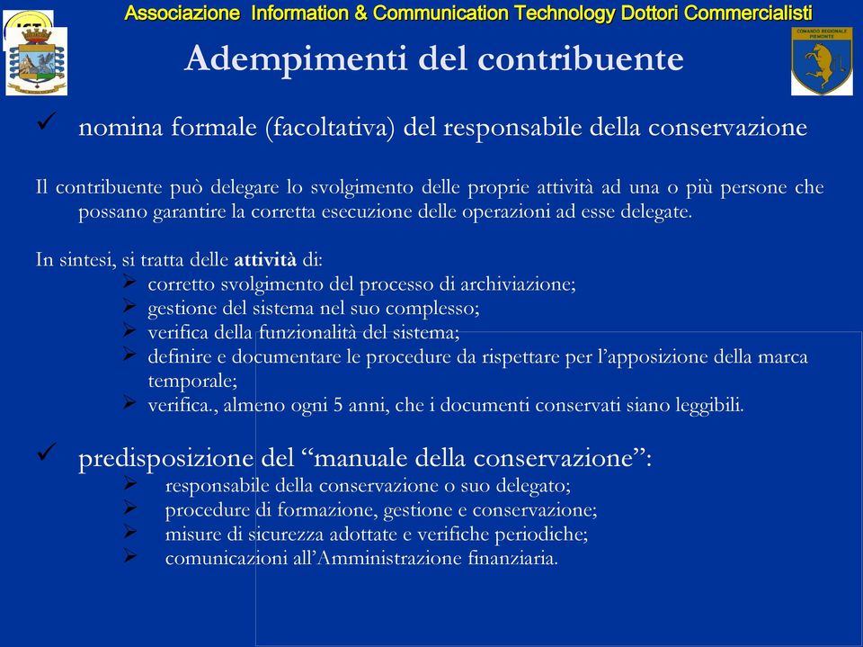 In sintesi, si tratta delle attività di: corretto svolgimento del processo di archiviazione; gestione del sistema nel suo complesso; verifica della funzionalità del sistema; definire e documentare le