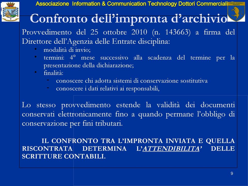 presentazione della dichiarazione; finalità: - conoscere chi adotta sistemi di conservazione sostitutiva - conoscere i dati relativi ai responsabili, Lo stesso