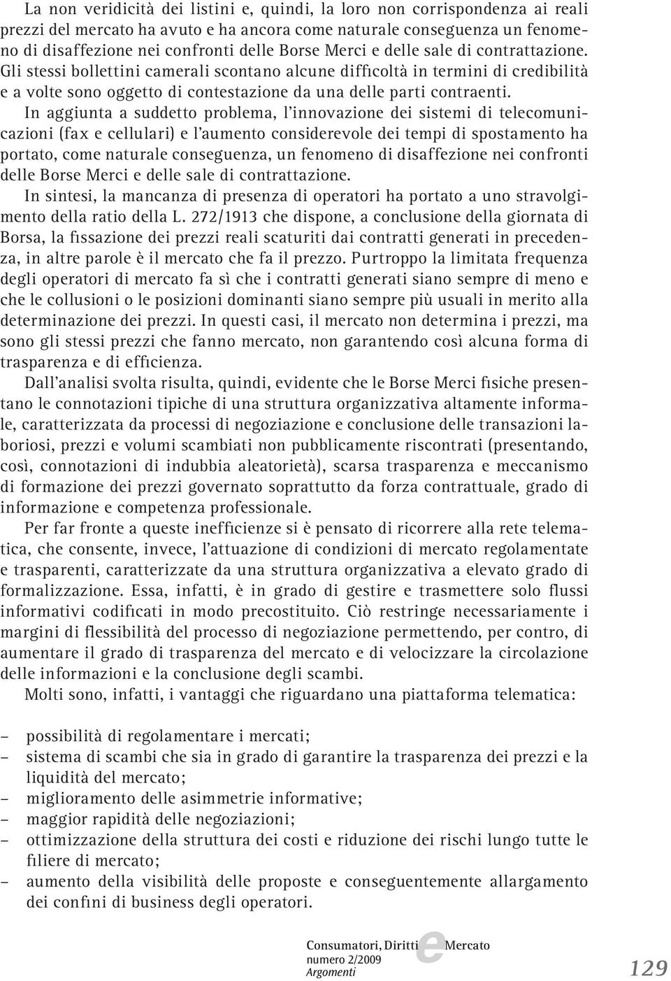 In aggiunta a suddtto problma, l innovazion di sistmi di tlcomunicazioni (fax cllulari) l aumnto considrvol di tmpi di spostamnto ha portato, com natural consgunza, un fnomno di disaffzion ni