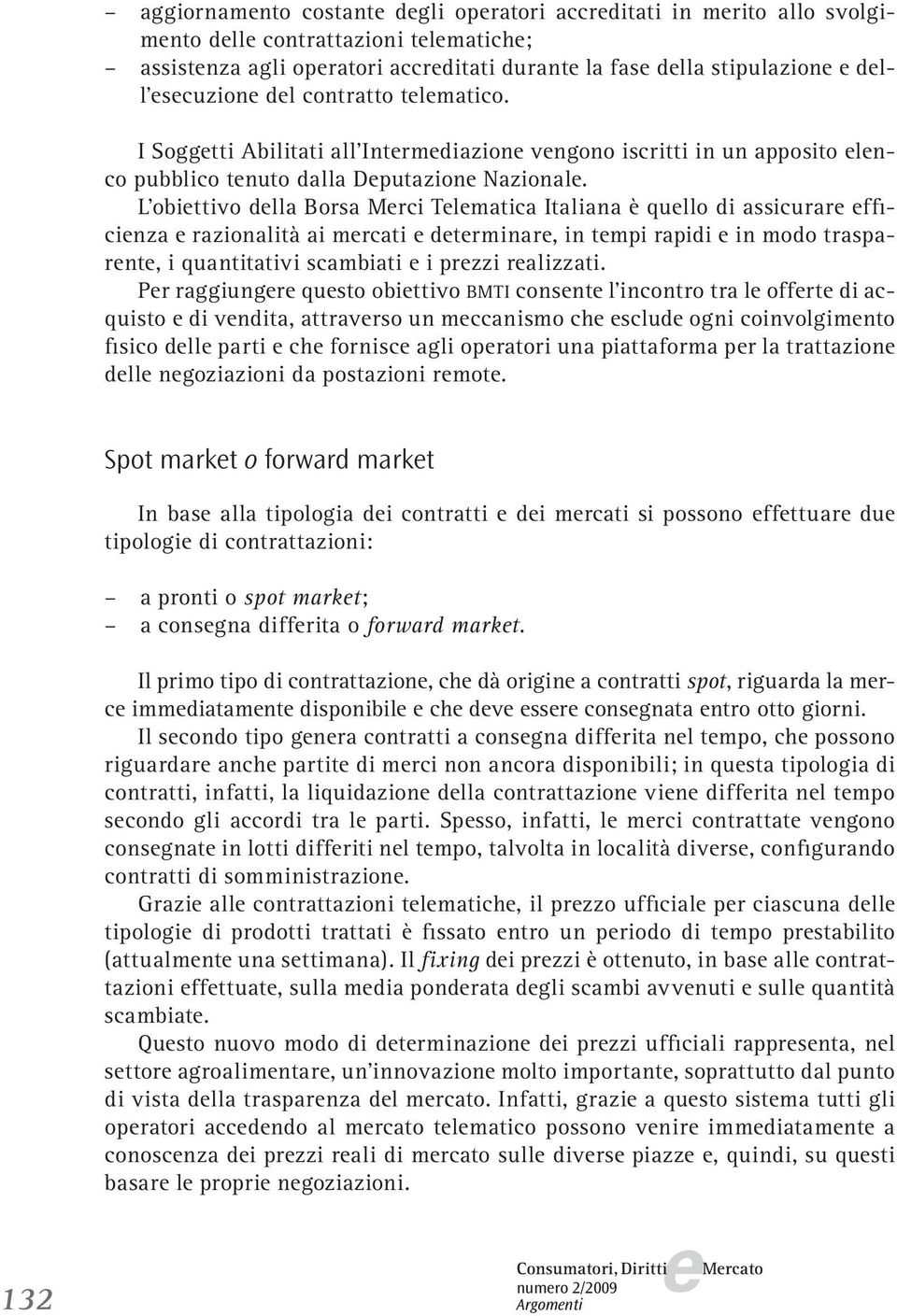 L obittivo dlla Borsa Mrci Tlmatica Italiana è qullo di assicurar fficinza razionalità ai mrcati dtrminar, in tmpi rapidi in modo trasparnt, i quantitativi scambiati i przzi ralizzati.